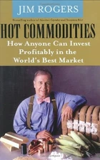 Hot Commodities : How Anyone Can Invest Profitably in the World's