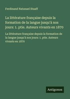 La LittéRature FrançAise Depuis La Formation De La Langue Jusqu'à Nos Jours:...