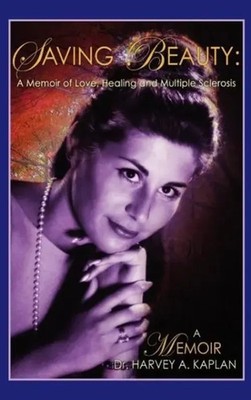 Harvey A. Kaplan | Saving Beauty A Memoir of Love, Desire and Multiple Sclerosis