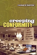 Creeping Conformity: How Canada Became Suburban, 1900-1960 by Richard Harris