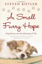 Small Furry Hope: Dog Rescue and the Meaning of Life By Steven K