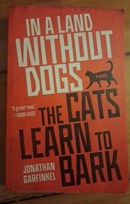 In a Land Without Dogs the Cats Learn to Bark by Garfinkel, Jonathan [Paperback]