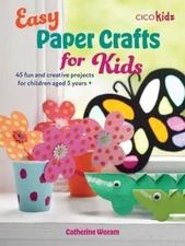 Easy Paper Crafts for Kids: 45 Fun and Creative Projects for Children Aged 5