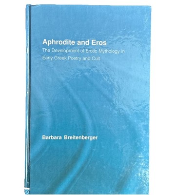 Aphrodite and Eros: The Development of Erotic Mythology in Early Greek Poetry VG