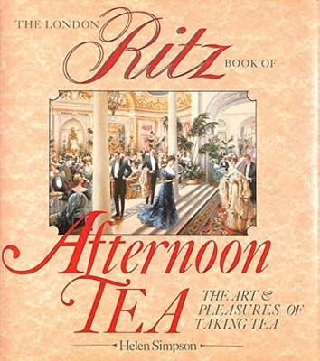 The Ritz London Book Of Afternoon Tea: The Art and  by Simpson, Helen 0852234228