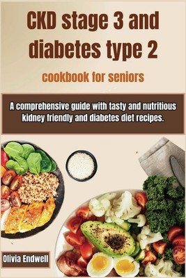 CKD STAGE 3 AND DIABETES TYPE 2 COOKBOOK FOR SENIORS: A comprehensive guide... 