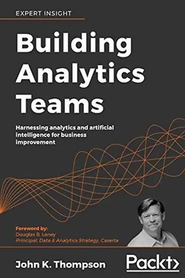 Building Analytics Teams: Harnessing analytics and artificial intelligence for b