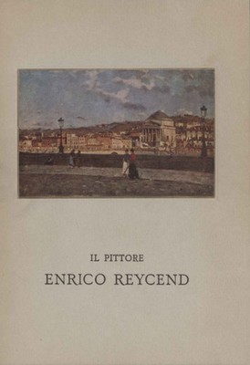 Il pittore Enrico Reycend - Michele Biancale (Edizioni Galleria d'Arte Fogliato)