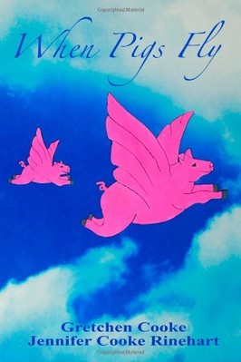 WHEN PIGS FLY By Gretchen Cooke & Jennifer Elisabeth Cooke Rinehart *BRAND NEW*