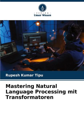 Rupesh Kumar Tipu | Mastering Natural Language Processing mit Transformatoren