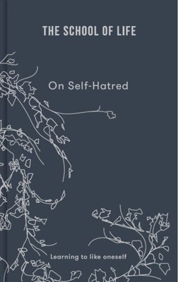 On Self-hatred learning to like oneself by The School of Life (Hardback Book)