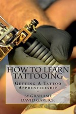 How To Learn Tattooing: Getting A T..., Garlick, Graham