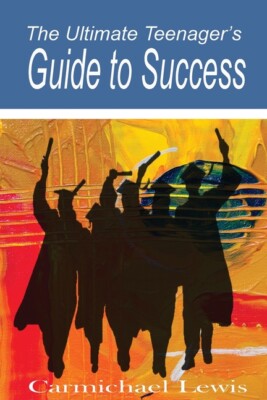 The Ultimate Teenager's Guide To Success: What They Don't Teach You In Scho...