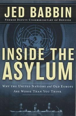 Inside the Asylum : Why the un and Old Europe Are Worse Than You Think by Jed...