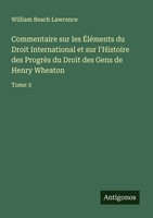William Beach Lawrence | Commentaire Sur Les ÉLéMents Du Droit International...