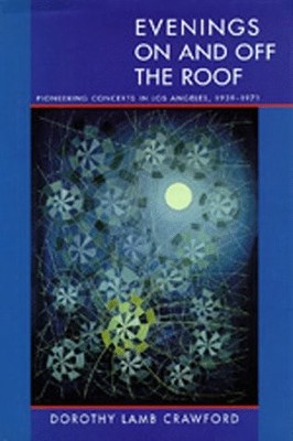 Evenings On and Off the Roof: Pioneering Concerts in Los Angeles, 1939 197...