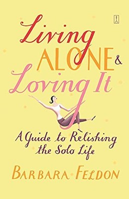 Living Alone and Loving It: A Guide to Relishing the Solo Life by Feldon, Barba