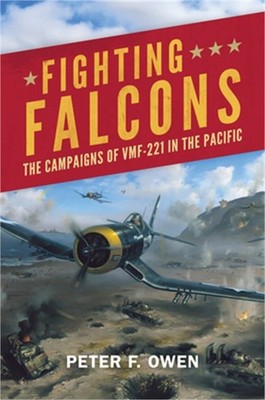 Fighting Falcons: The Campaigns of Vmf-221 in the Pacific (Hardback or Cased Boo