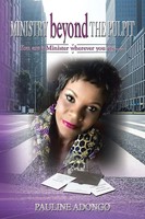 Ministry Beyond THE Pulpit You Are A Minister Wherever You Are...... Adongo Buch