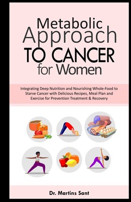 METABOLIC APPROACH TO CANCER FOR WOMEN Integrating Deep Nutrition and Nourish...