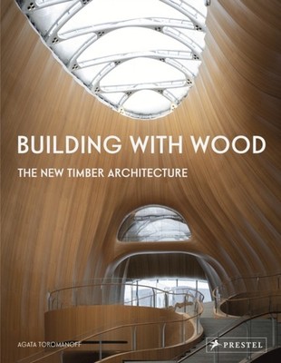Building With Wood: The New Timber Architecture by Agata Toromanoff HARDBACK
