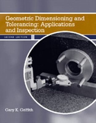 Geometric Dimensioning and Tolerancing : Applications and Inspection by Gary K.