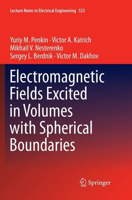 Electromagnetic Fields Excited in Volumes with Spherical Boundaries Yuriy M. Pen