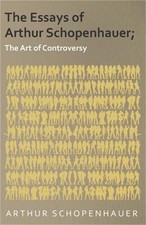The Essays of Arthur Schopenhauer; The Art of Controversy (Paperback or Softback