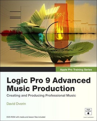Logic Pro 9 Advanced Music Production (Apple Pro Training Series) - paperbac...