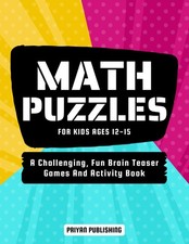 Math Puzzles For Kids Ages 12-15: A Challenging, Fun Brain Teaser Games And Acti