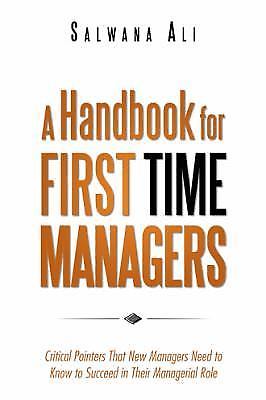 A Handbook for First Time Managers: Critical Pointers That New Managers Need...