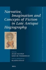Narrative, Imagination and Concepts of Fiction in Late Antique Hagiography by Ju