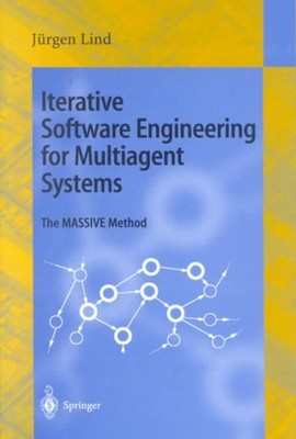 Iterative Software Engineering for Multiagent Systems : The Massive Method, P...