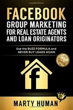 Facebook Group Marketing for Real Estate Agents and Loan Originators: Use the Bu