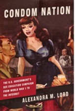 Condom Nation : The U. S. Government's Sex Education Campaign fro