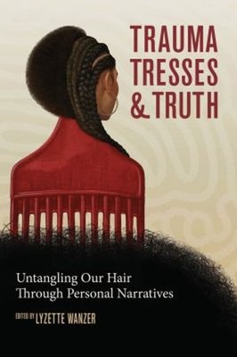 Trauma, Tresses, and Truth : Untangling Our Hair Through Personal