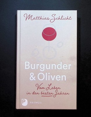 Burgunder und Oliven : vom Leben in den besten Jahren