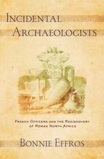 Incidental Archaeologists: French Officers and the Rediscovery of Roman Nor...