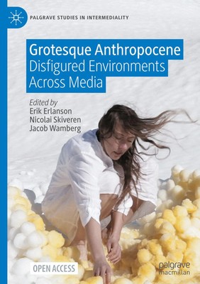 Grotesque Anthropocene Disfigured Environments Across Media Erlanson (u. a.) xiv