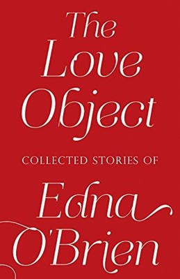 THE LOVE OBJECT: SELECTED STORIES OF EDNA O'BRIEN - Hardcover **Excellent**
