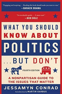 WHAT YOU SHOULD KNOW ABOUT POLITICS . . . BUT DON'T, By Jessamyn Conrad & Martin