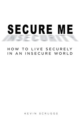 Secure Me : How to Live Securely in an Insecure World -  NEW Kevin Scruggs 2021