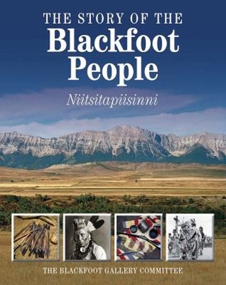 The Story of the Blackfoot People : Niitsitapiisinni The Glenbow