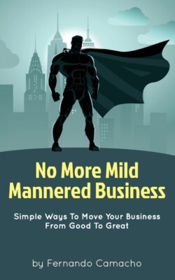 No More Mild Mannered Business: Simple Ways To Move Your Business From Good...