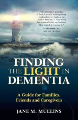 Finding the Light in Dementia: A Guide for Families, Friends and Car - GOOD