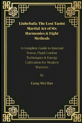 Liuhebafa: The Lost Taoist Martial Art of Six Harmonies & Eight Methods: A Compl