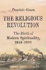 The Religious Revolution : The Birth of Modern Spirituality, 1848