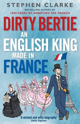 Dirty Bertie An English King Made in Fr Stephen Clarke Taschenbuch Englisch 2015