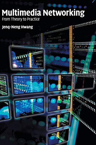 Multimedia Networking: From Theory to Practice By Jenq-Neng Hwang