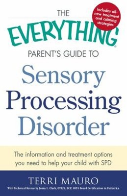 The Everything Parent's Guide to Sensory Processing Disorder : Th
